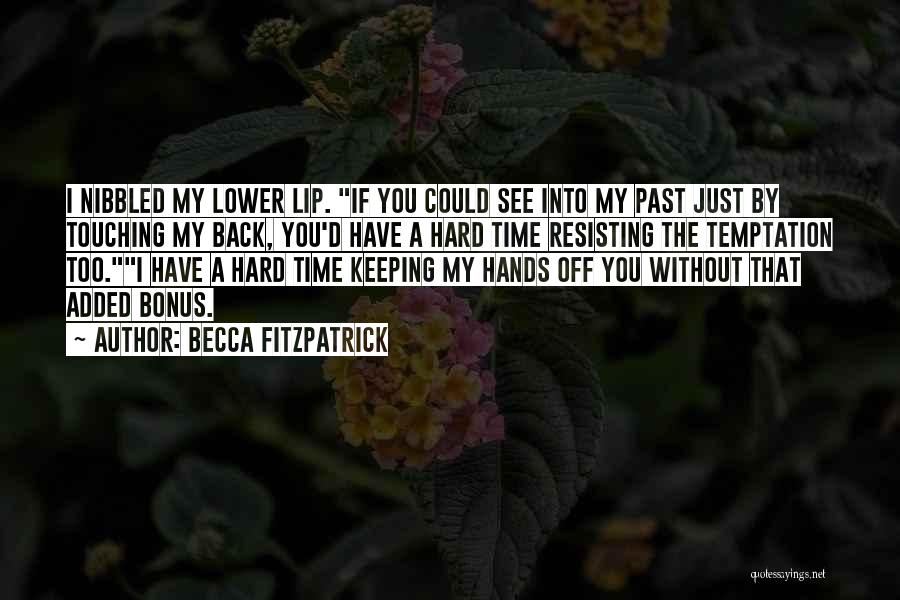 Becca Fitzpatrick Quotes: I Nibbled My Lower Lip. If You Could See Into My Past Just By Touching My Back, You'd Have A