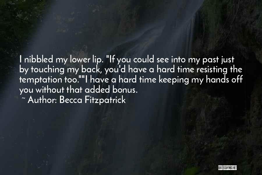 Becca Fitzpatrick Quotes: I Nibbled My Lower Lip. If You Could See Into My Past Just By Touching My Back, You'd Have A