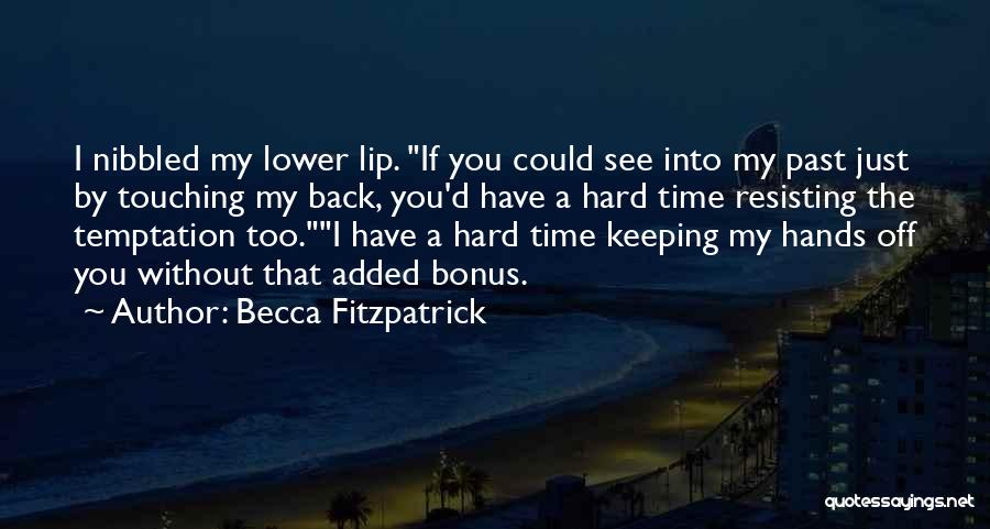 Becca Fitzpatrick Quotes: I Nibbled My Lower Lip. If You Could See Into My Past Just By Touching My Back, You'd Have A