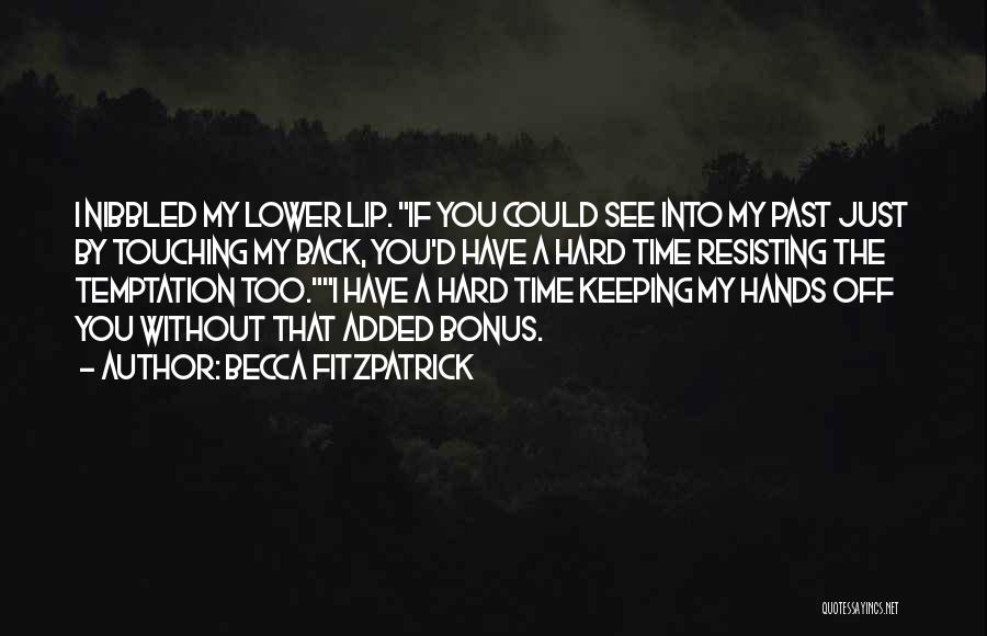 Becca Fitzpatrick Quotes: I Nibbled My Lower Lip. If You Could See Into My Past Just By Touching My Back, You'd Have A