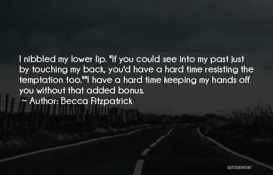 Becca Fitzpatrick Quotes: I Nibbled My Lower Lip. If You Could See Into My Past Just By Touching My Back, You'd Have A