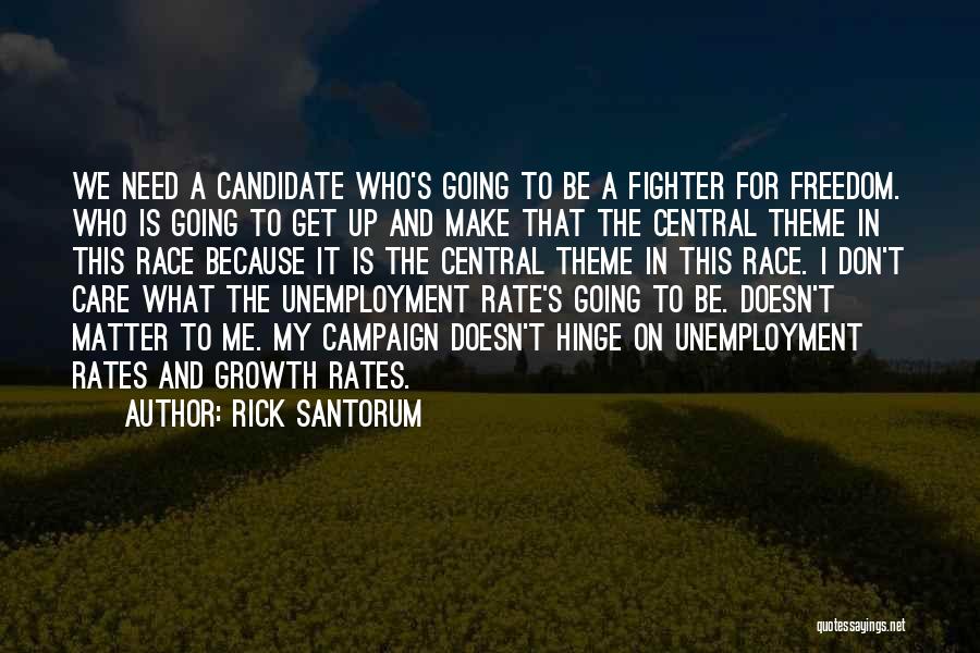 Rick Santorum Quotes: We Need A Candidate Who's Going To Be A Fighter For Freedom. Who Is Going To Get Up And Make