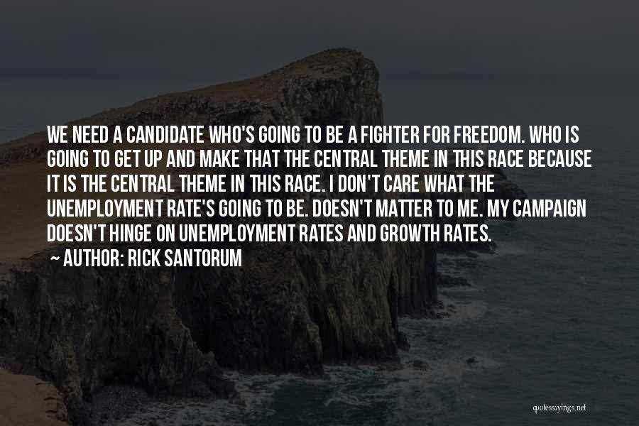 Rick Santorum Quotes: We Need A Candidate Who's Going To Be A Fighter For Freedom. Who Is Going To Get Up And Make