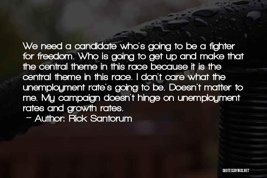 Rick Santorum Quotes: We Need A Candidate Who's Going To Be A Fighter For Freedom. Who Is Going To Get Up And Make