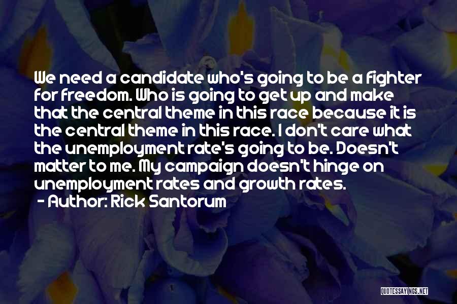 Rick Santorum Quotes: We Need A Candidate Who's Going To Be A Fighter For Freedom. Who Is Going To Get Up And Make