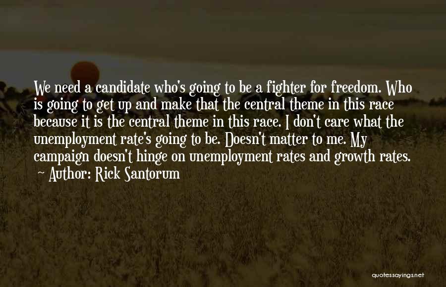 Rick Santorum Quotes: We Need A Candidate Who's Going To Be A Fighter For Freedom. Who Is Going To Get Up And Make