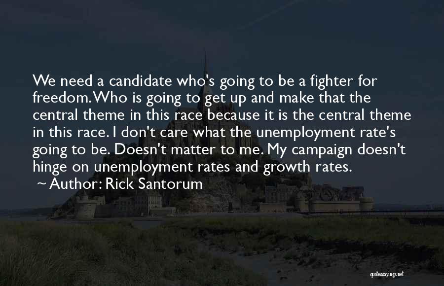 Rick Santorum Quotes: We Need A Candidate Who's Going To Be A Fighter For Freedom. Who Is Going To Get Up And Make