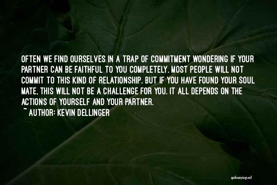 Kevin Dellinger Quotes: Often We Find Ourselves In A Trap Of Commitment Wondering If Your Partner Can Be Faithful To You Completely. Most