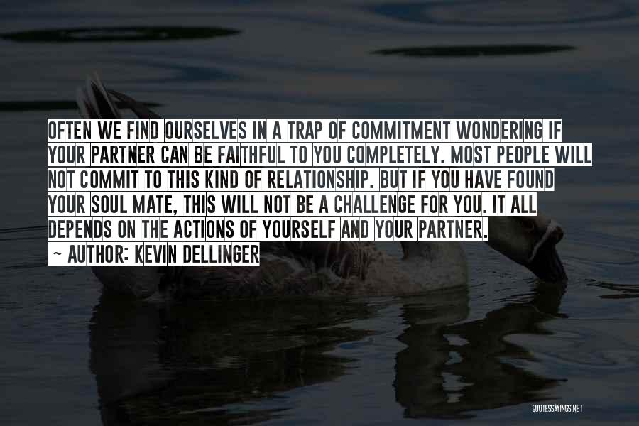 Kevin Dellinger Quotes: Often We Find Ourselves In A Trap Of Commitment Wondering If Your Partner Can Be Faithful To You Completely. Most