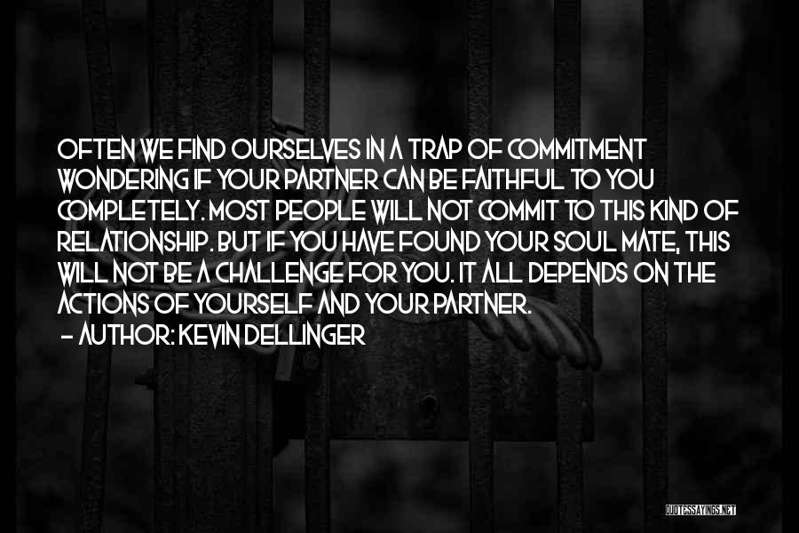 Kevin Dellinger Quotes: Often We Find Ourselves In A Trap Of Commitment Wondering If Your Partner Can Be Faithful To You Completely. Most