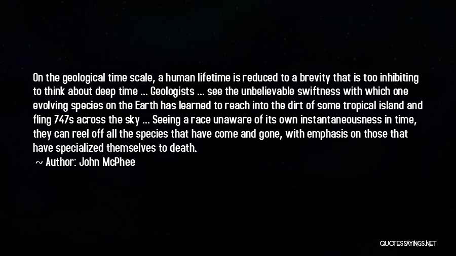 John McPhee Quotes: On The Geological Time Scale, A Human Lifetime Is Reduced To A Brevity That Is Too Inhibiting To Think About