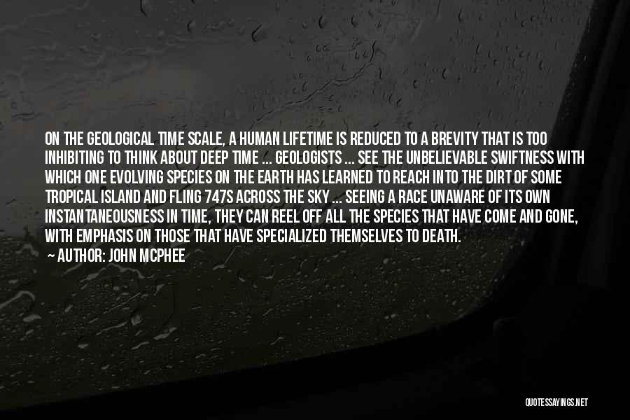 John McPhee Quotes: On The Geological Time Scale, A Human Lifetime Is Reduced To A Brevity That Is Too Inhibiting To Think About