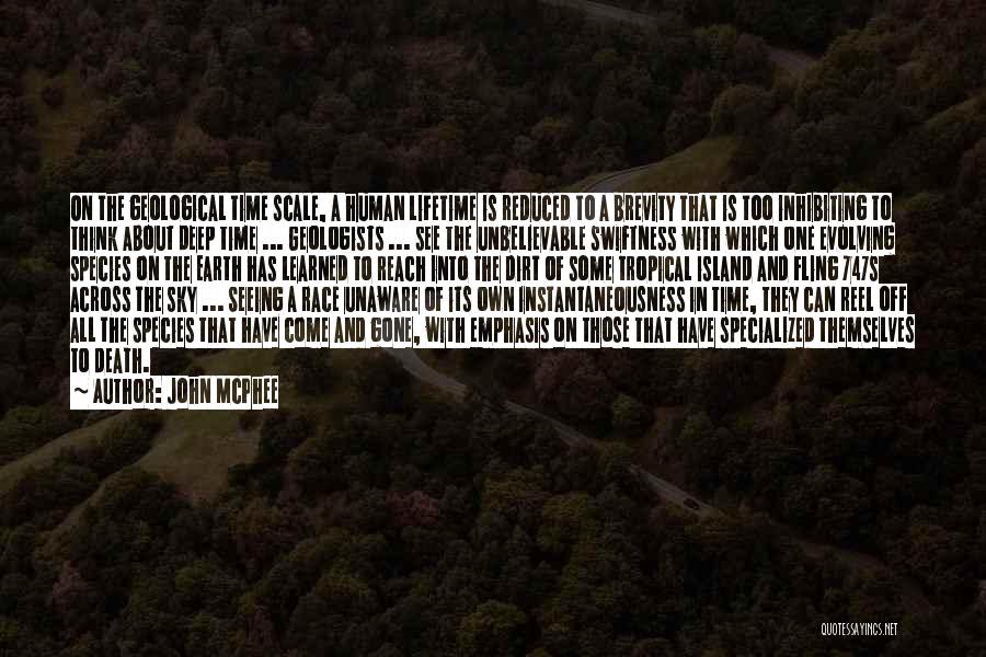 John McPhee Quotes: On The Geological Time Scale, A Human Lifetime Is Reduced To A Brevity That Is Too Inhibiting To Think About