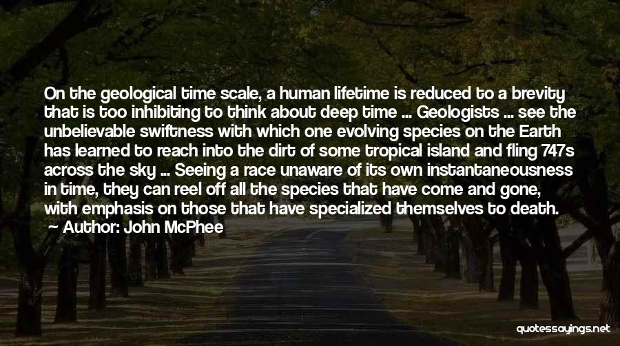 John McPhee Quotes: On The Geological Time Scale, A Human Lifetime Is Reduced To A Brevity That Is Too Inhibiting To Think About
