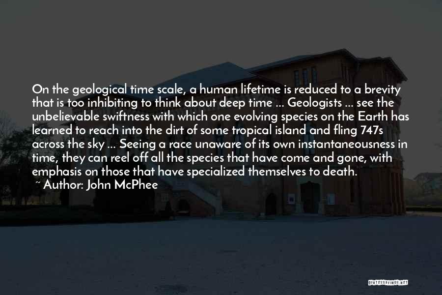 John McPhee Quotes: On The Geological Time Scale, A Human Lifetime Is Reduced To A Brevity That Is Too Inhibiting To Think About