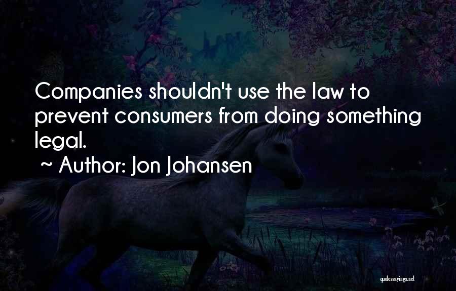 Jon Johansen Quotes: Companies Shouldn't Use The Law To Prevent Consumers From Doing Something Legal.