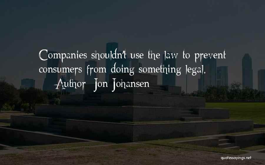 Jon Johansen Quotes: Companies Shouldn't Use The Law To Prevent Consumers From Doing Something Legal.