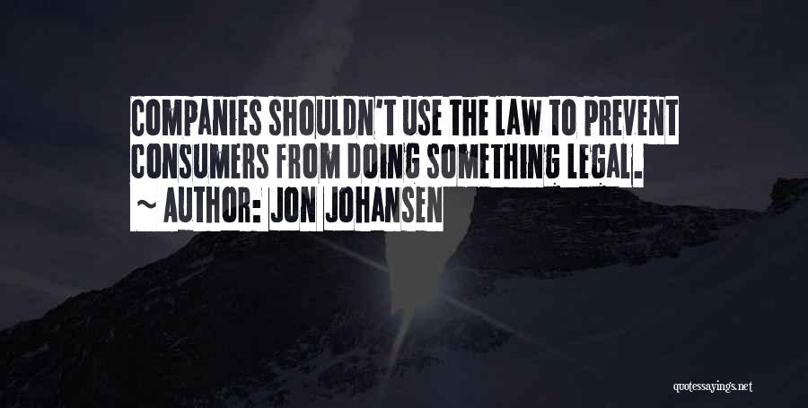 Jon Johansen Quotes: Companies Shouldn't Use The Law To Prevent Consumers From Doing Something Legal.