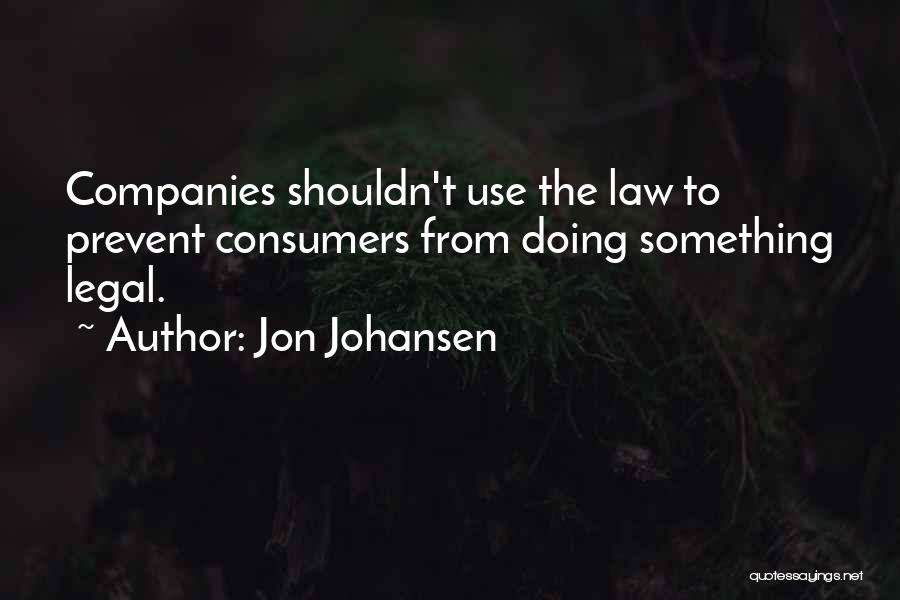 Jon Johansen Quotes: Companies Shouldn't Use The Law To Prevent Consumers From Doing Something Legal.