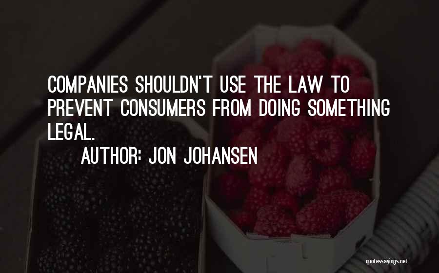 Jon Johansen Quotes: Companies Shouldn't Use The Law To Prevent Consumers From Doing Something Legal.