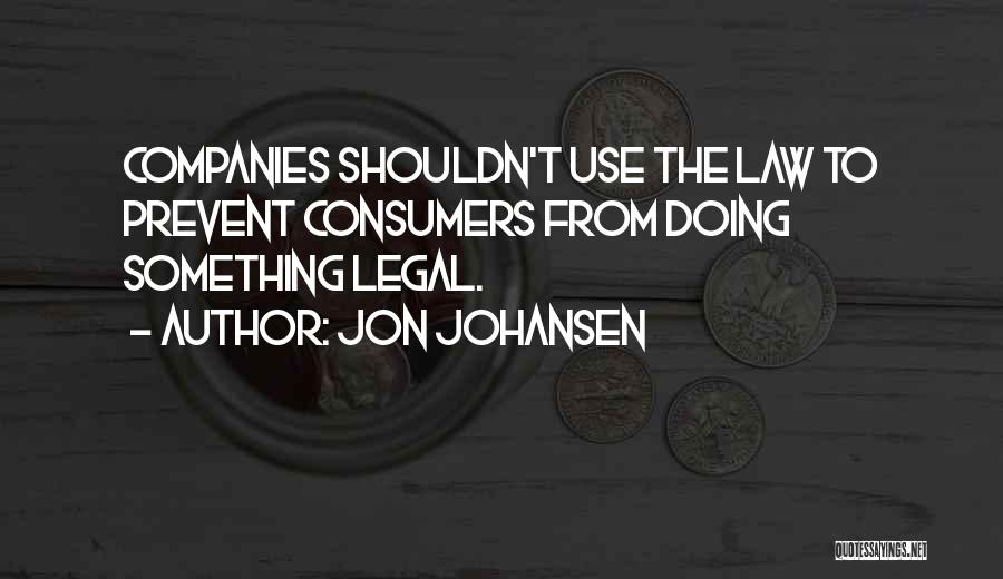 Jon Johansen Quotes: Companies Shouldn't Use The Law To Prevent Consumers From Doing Something Legal.