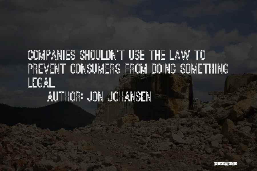 Jon Johansen Quotes: Companies Shouldn't Use The Law To Prevent Consumers From Doing Something Legal.