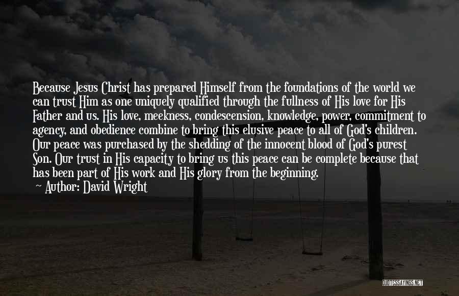 David Wright Quotes: Because Jesus Christ Has Prepared Himself From The Foundations Of The World We Can Trust Him As One Uniquely Qualified