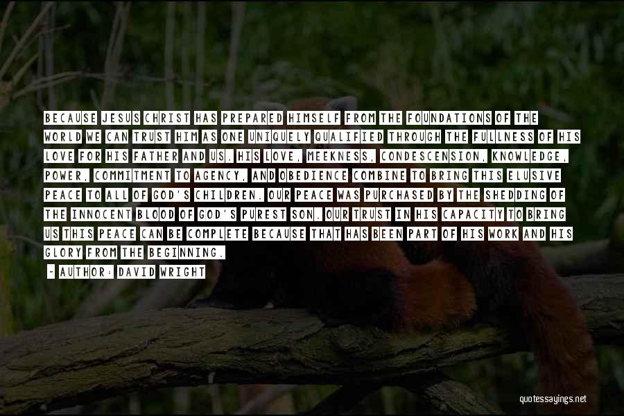 David Wright Quotes: Because Jesus Christ Has Prepared Himself From The Foundations Of The World We Can Trust Him As One Uniquely Qualified