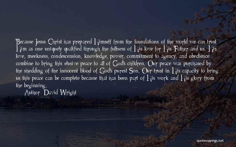 David Wright Quotes: Because Jesus Christ Has Prepared Himself From The Foundations Of The World We Can Trust Him As One Uniquely Qualified