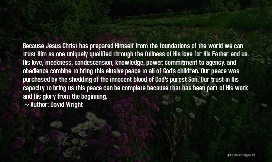 David Wright Quotes: Because Jesus Christ Has Prepared Himself From The Foundations Of The World We Can Trust Him As One Uniquely Qualified