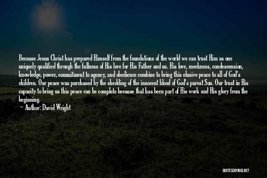 David Wright Quotes: Because Jesus Christ Has Prepared Himself From The Foundations Of The World We Can Trust Him As One Uniquely Qualified