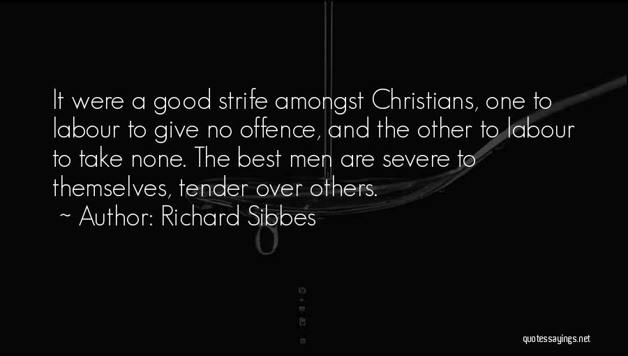 Richard Sibbes Quotes: It Were A Good Strife Amongst Christians, One To Labour To Give No Offence, And The Other To Labour To