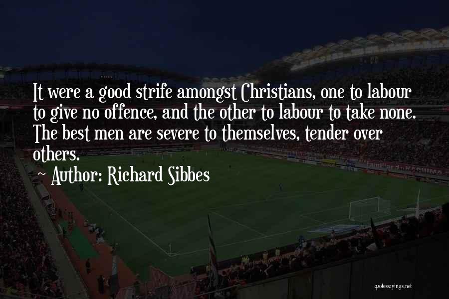Richard Sibbes Quotes: It Were A Good Strife Amongst Christians, One To Labour To Give No Offence, And The Other To Labour To