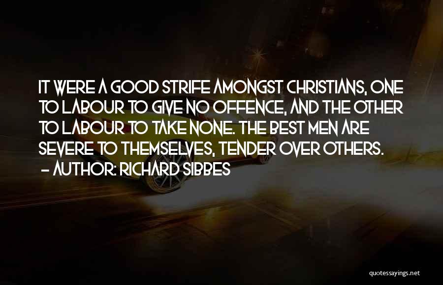 Richard Sibbes Quotes: It Were A Good Strife Amongst Christians, One To Labour To Give No Offence, And The Other To Labour To