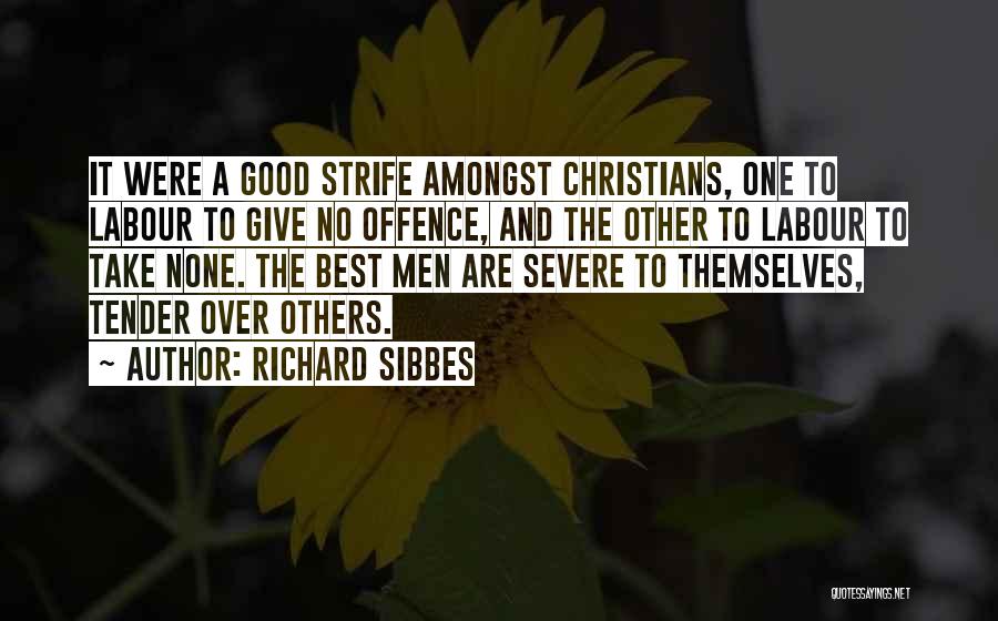 Richard Sibbes Quotes: It Were A Good Strife Amongst Christians, One To Labour To Give No Offence, And The Other To Labour To