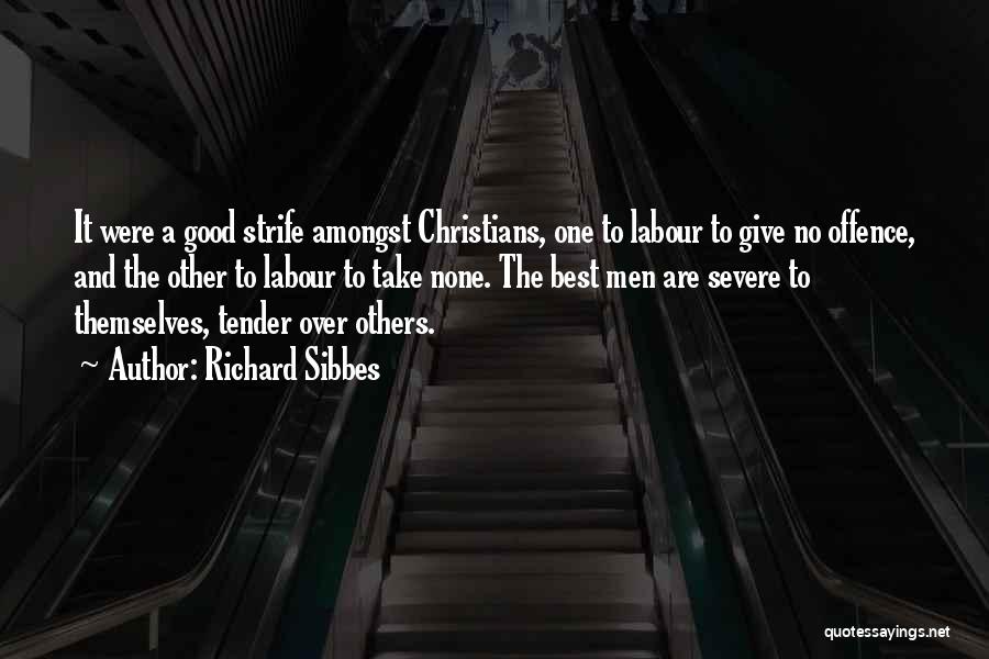 Richard Sibbes Quotes: It Were A Good Strife Amongst Christians, One To Labour To Give No Offence, And The Other To Labour To