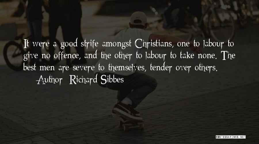 Richard Sibbes Quotes: It Were A Good Strife Amongst Christians, One To Labour To Give No Offence, And The Other To Labour To