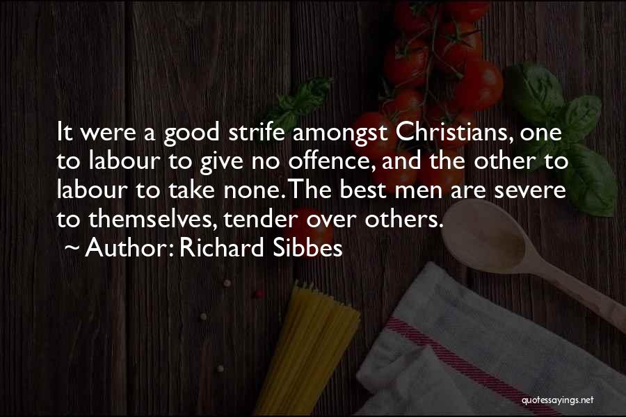 Richard Sibbes Quotes: It Were A Good Strife Amongst Christians, One To Labour To Give No Offence, And The Other To Labour To