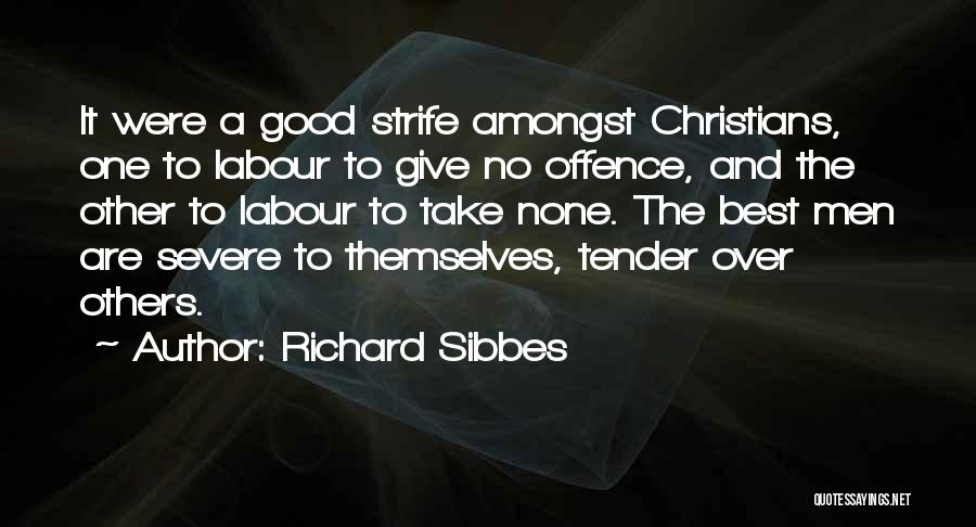 Richard Sibbes Quotes: It Were A Good Strife Amongst Christians, One To Labour To Give No Offence, And The Other To Labour To