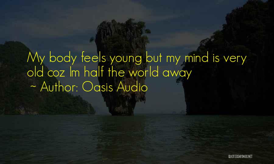 Oasis Audio Quotes: My Body Feels Young But My Mind Is Very Old Coz Im Half The World Away