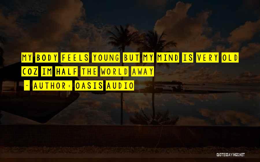 Oasis Audio Quotes: My Body Feels Young But My Mind Is Very Old Coz Im Half The World Away