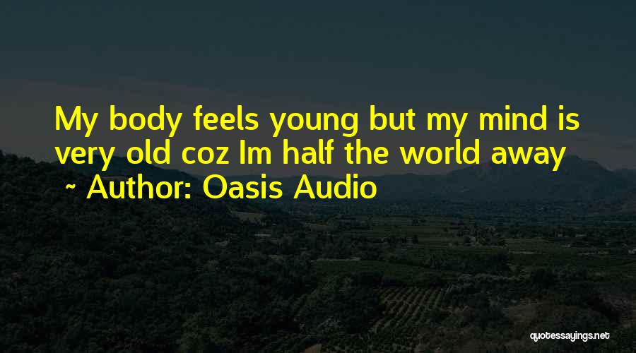 Oasis Audio Quotes: My Body Feels Young But My Mind Is Very Old Coz Im Half The World Away