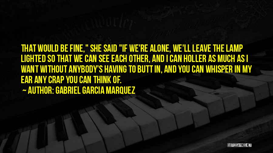 Gabriel Garcia Marquez Quotes: That Would Be Fine, She Said If We're Alone, We'll Leave The Lamp Lighted So That We Can See Each