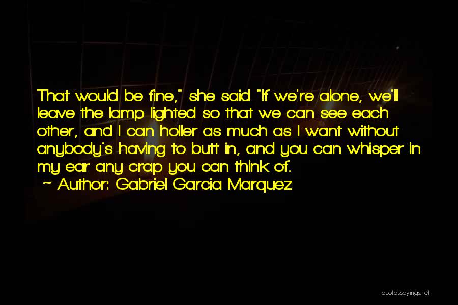 Gabriel Garcia Marquez Quotes: That Would Be Fine, She Said If We're Alone, We'll Leave The Lamp Lighted So That We Can See Each