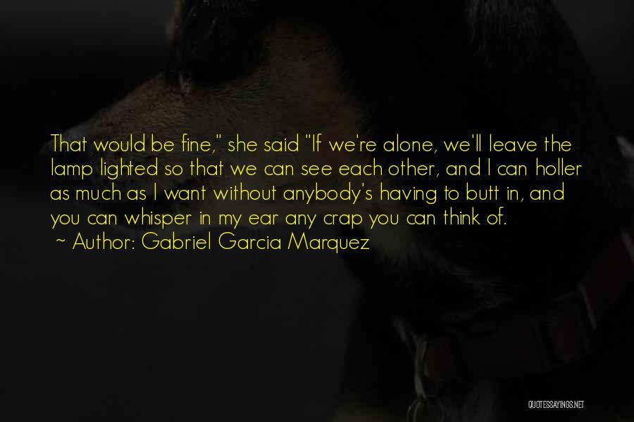 Gabriel Garcia Marquez Quotes: That Would Be Fine, She Said If We're Alone, We'll Leave The Lamp Lighted So That We Can See Each