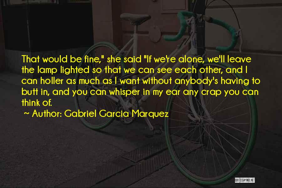 Gabriel Garcia Marquez Quotes: That Would Be Fine, She Said If We're Alone, We'll Leave The Lamp Lighted So That We Can See Each
