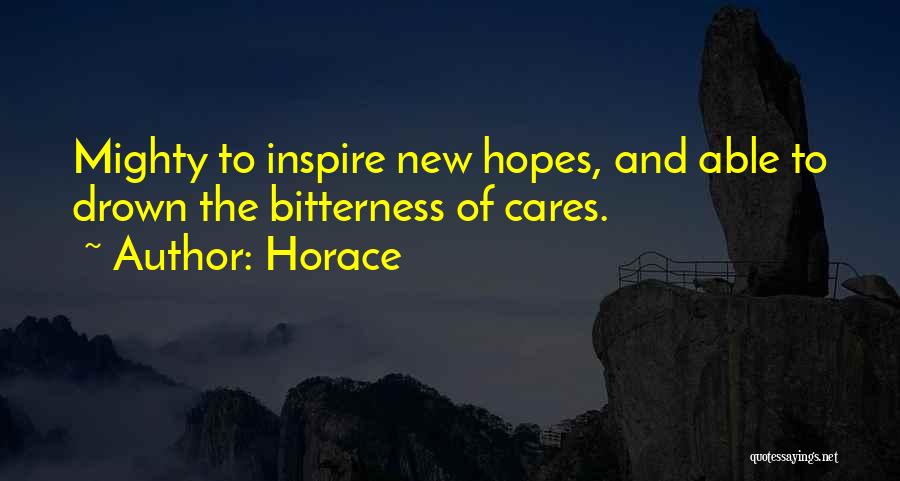 Horace Quotes: Mighty To Inspire New Hopes, And Able To Drown The Bitterness Of Cares.