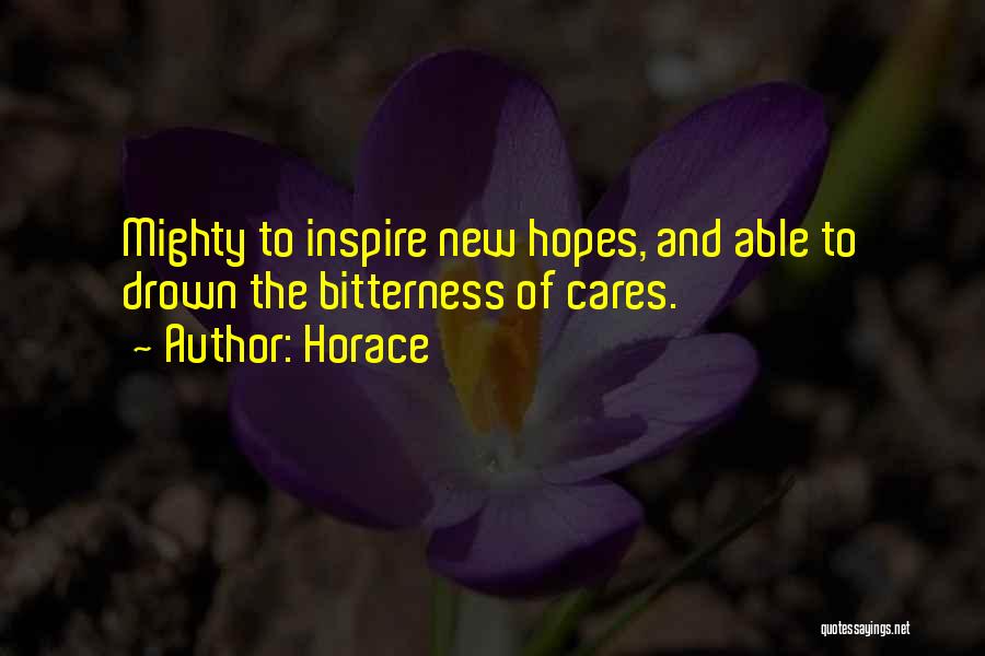 Horace Quotes: Mighty To Inspire New Hopes, And Able To Drown The Bitterness Of Cares.