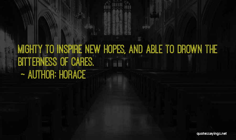 Horace Quotes: Mighty To Inspire New Hopes, And Able To Drown The Bitterness Of Cares.