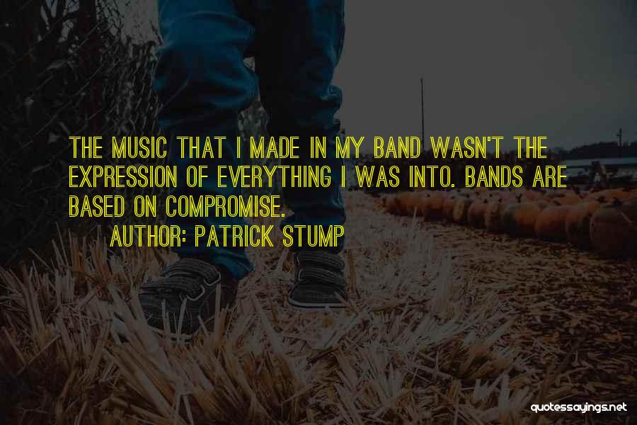 Patrick Stump Quotes: The Music That I Made In My Band Wasn't The Expression Of Everything I Was Into. Bands Are Based On